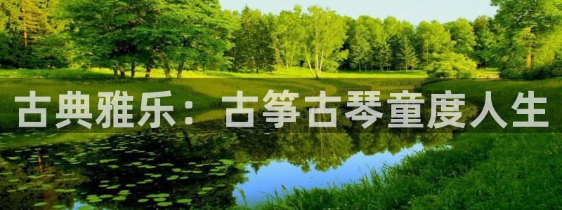 凯发国际平台首页:古典雅乐:古筝古琴童度人生