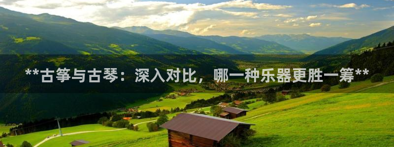 凯发k8网站是多少:**古筝与古琴:深入对比,哪一种乐器更胜